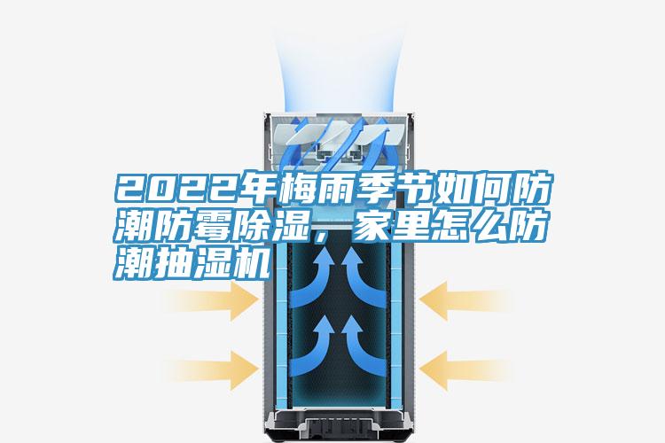 2022年梅雨季節如何防潮防霉除濕,家里怎么防潮抽濕機