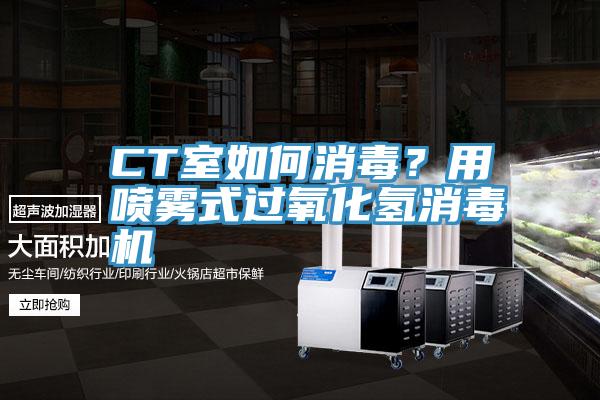 CT室如何消毒?用噴霧式過氧化氫消毒機(jī)