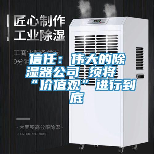 信任:偉大的除濕器公司 須將“價值觀”進(jìn)行到底