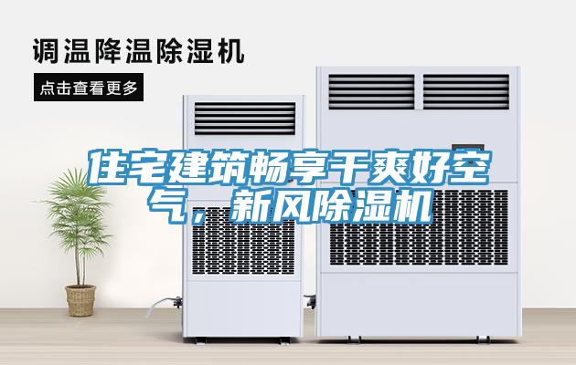 住宅建筑暢享干爽好空氣,新風(fēng)除濕機(jī)