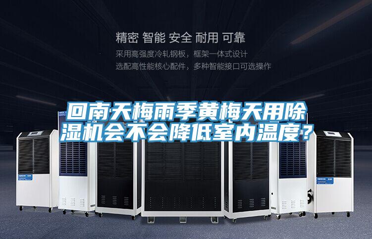 回南天梅雨季黃梅天用除濕機(jī)會不會降低室內(nèi)溫度?