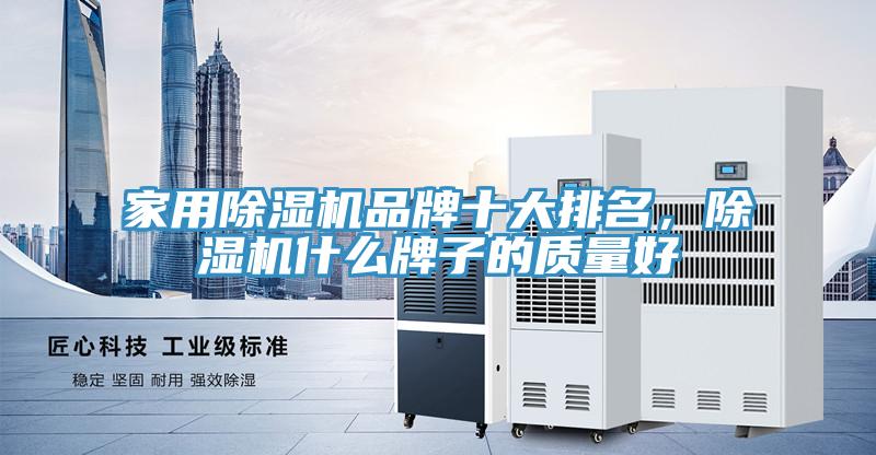 家用除濕機品牌十大排名,除濕機什么牌子的質(zhì)量好