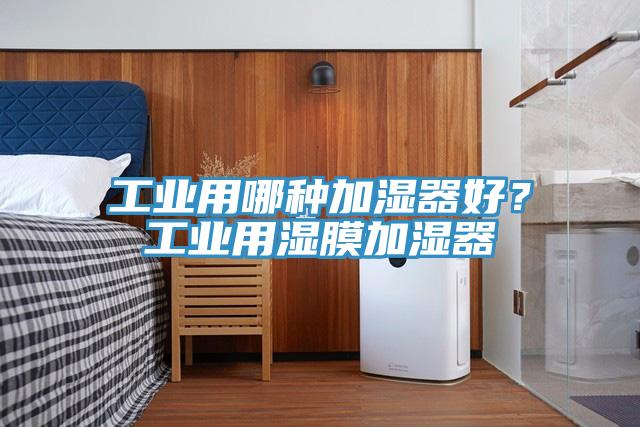 工業用哪種加濕器好?工業用濕膜加濕器
