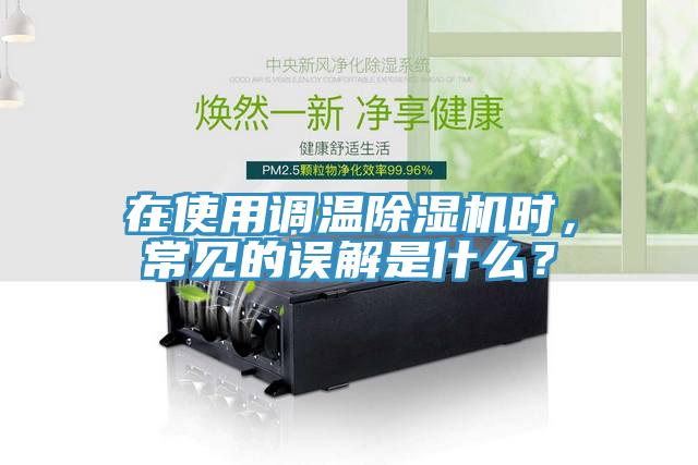 在使用調(diào)溫除濕機(jī)時(shí),常見的誤解是什么?