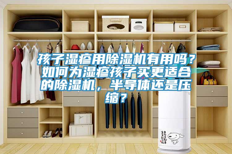 孩子濕疹用除濕機有用嗎?如何為濕疹孩子買更適合的除濕機,半導體還是壓縮?