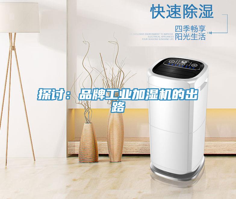 探討:品牌工業(yè)加濕機(jī)的出路
