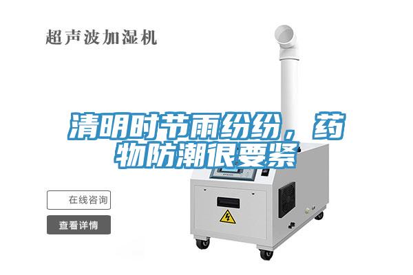 清明時(shí)節(jié)雨紛紛，藥物防潮很要緊