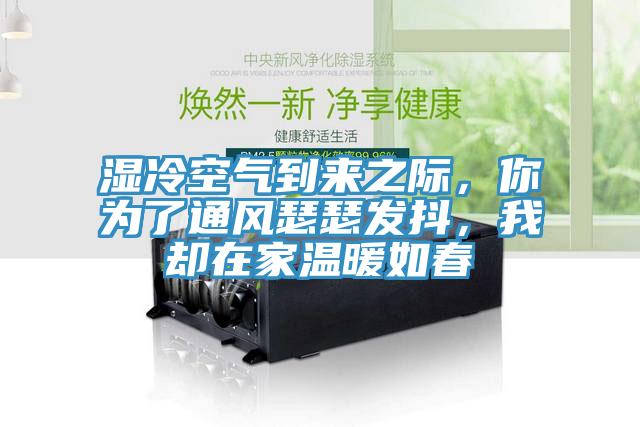 濕冷空氣到來之際,你為了通風瑟瑟發抖,我卻在家溫暖如春