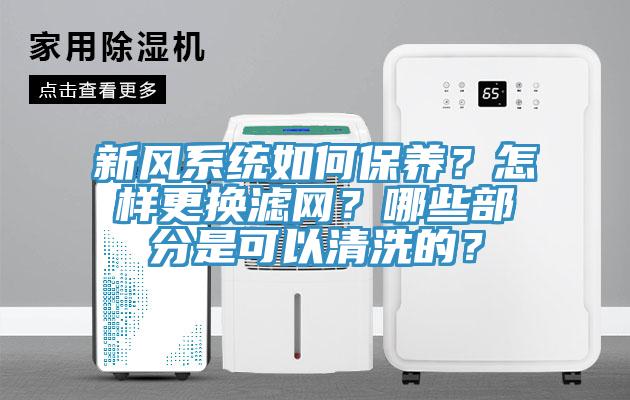 新風系統如何保養?怎樣更換濾網?哪些部分是可以清洗的?