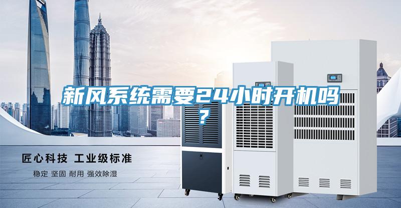 新風(fēng)系統(tǒng)需要24小時(shí)開機(jī)嗎?