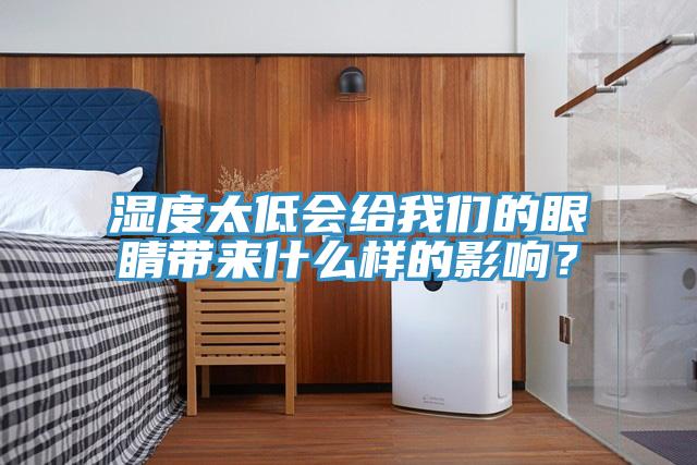 濕度太低會(huì)給我們的眼睛帶來(lái)什么樣的影響?