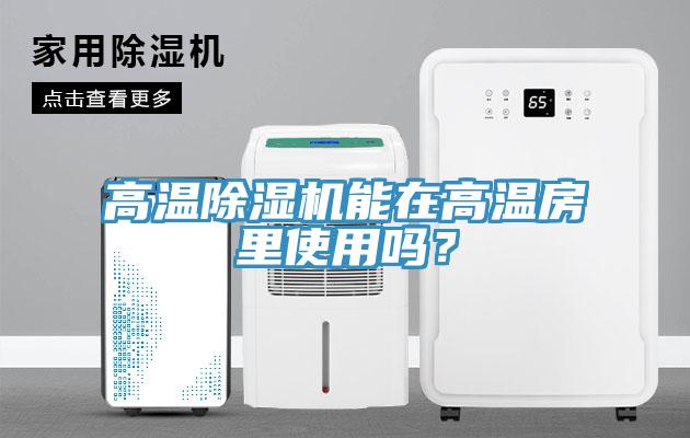 高溫除濕機能在高溫房里使用嗎?