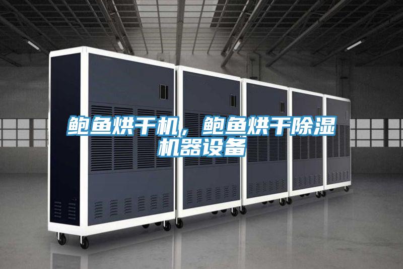 鮑魚烘干機,鮑魚烘干除濕機器設備