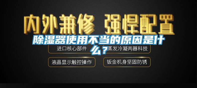 除濕器使用不當的原因是什么?