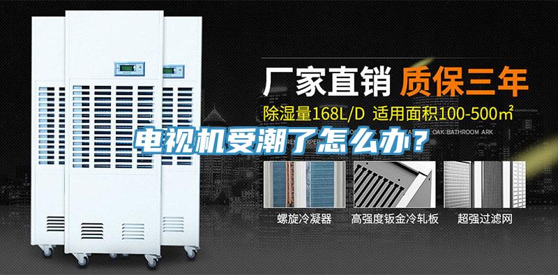 電視機受潮了怎么辦?