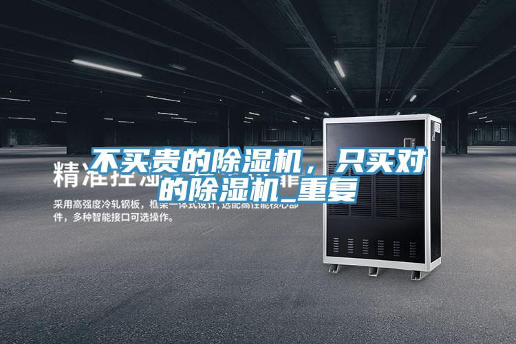 不買貴的除濕機(jī),只買對(duì)的除濕機(jī)_重復(fù)