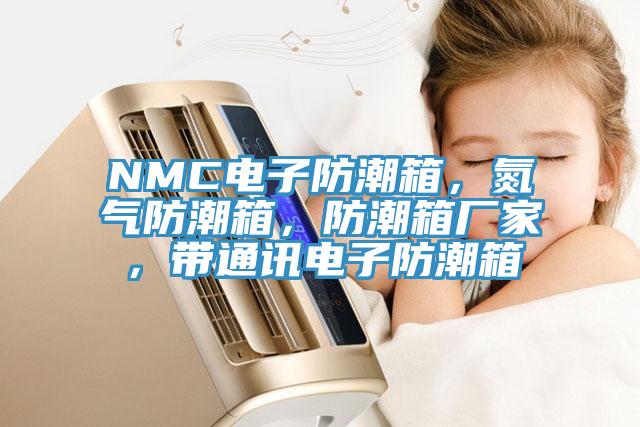 NMC電子防潮箱，氮氣防潮箱，防潮箱廠家，帶通訊電子防潮箱