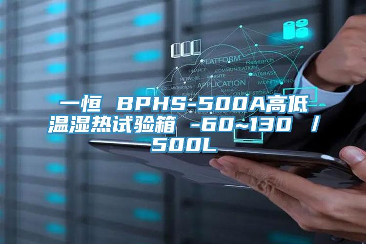 一恒 BPHS-500A高低溫濕熱試驗箱 -60~130℃/500L