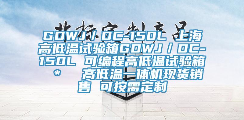 GDWJ/DC-150L 上海高低溫試驗箱GDWJ/DC-150L 可編程高低溫試驗箱 * 高低溫一體機現貨銷售 可按需定制