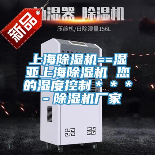 上海除濕機(jī)==濕亞上海除濕機(jī) 您的濕度控制***-除濕機(jī)廠家