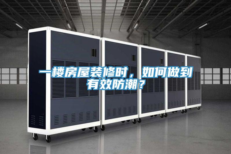 一樓房屋裝修時,如何做到有效防潮?