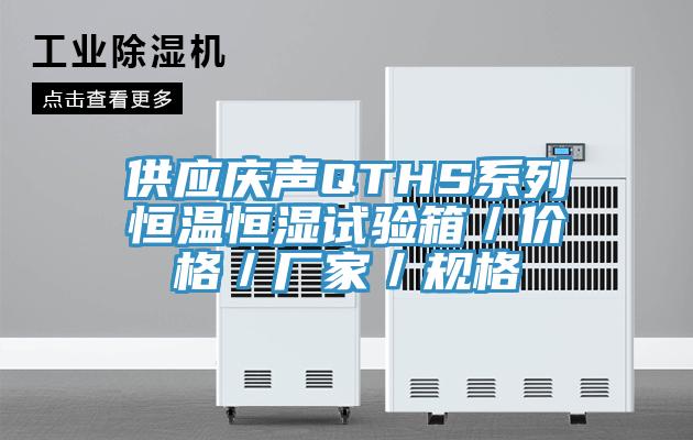 供應慶聲QTHS系列恒溫恒濕試驗箱/價格/廠家/規格