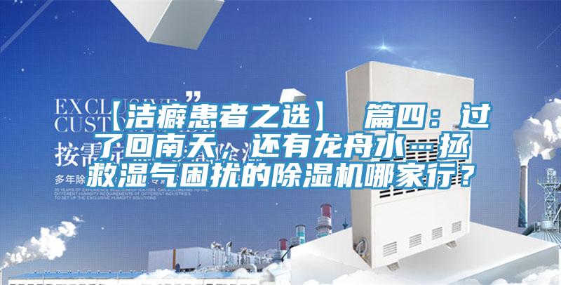 【潔癖患者之選】 篇四：過(guò)了回南天，還有龍舟水…拯救濕氣困擾的除濕機(jī)哪家行？