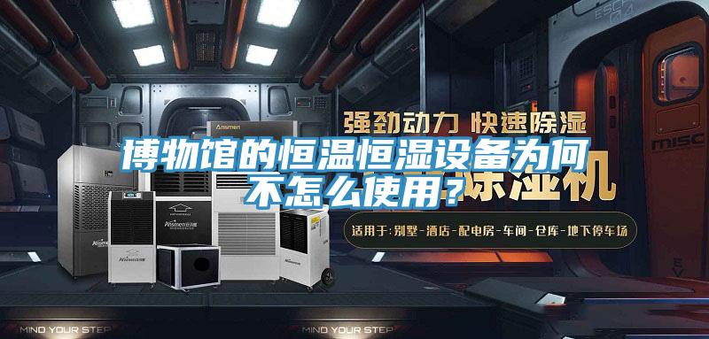 博物館的恒溫恒濕設(shè)備為何不怎么使用?