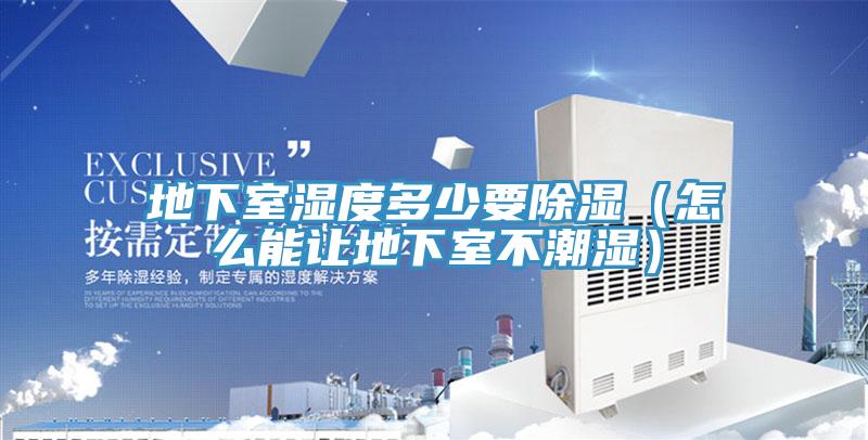 地下室濕度多少要除濕(怎么能讓地下室不潮濕)