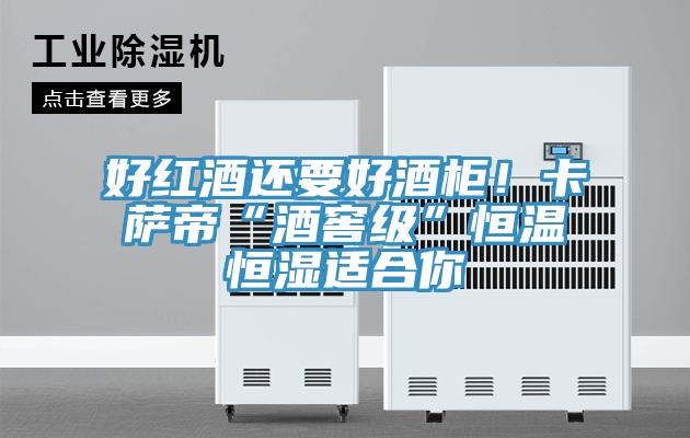 好紅酒還要好酒柜!卡薩帝“酒窖級(jí)”恒溫恒濕適合你