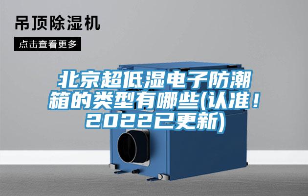 北京超低濕電子防潮箱的類型有哪些(認準!2022已更新)