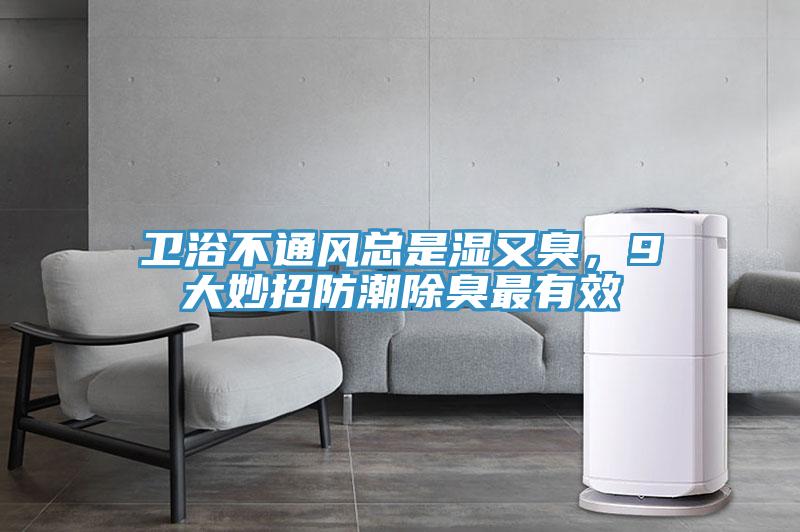 衛(wèi)浴不通風(fēng)總是濕又臭,9大妙招防潮除臭最有效