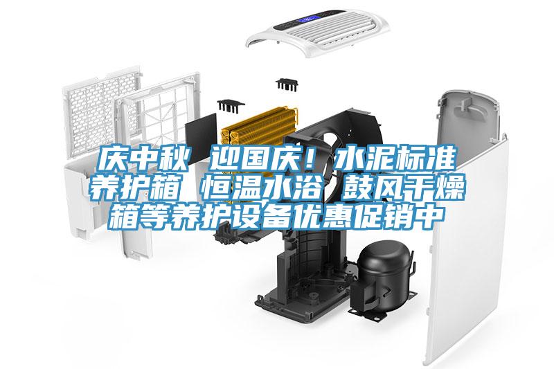 慶中秋 迎國慶!水泥標準養(yǎng)護箱 恒溫水浴 鼓風(fēng)干燥箱等養(yǎng)護設(shè)備優(yōu)惠促銷中