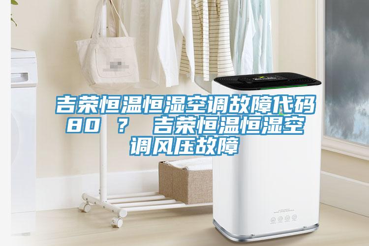 吉榮恒溫恒濕空調故障代碼80 ? 吉榮恒溫恒濕空調風壓故障