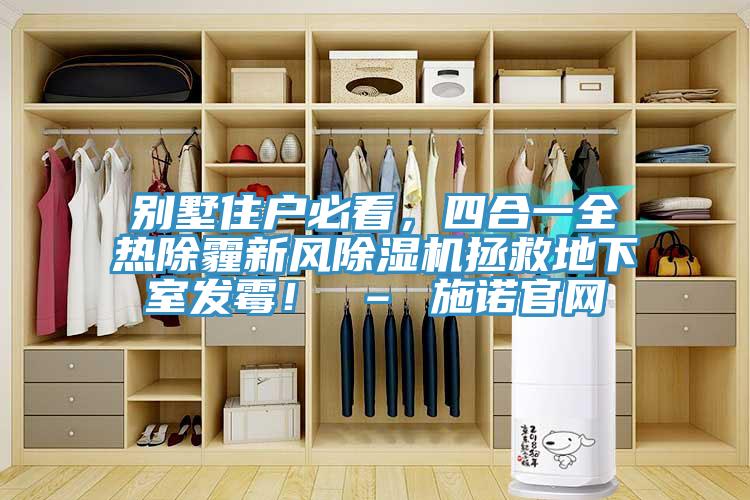 別墅住戶必看,四合一全熱除霾新風除濕機拯救地下室發霉! – 施諾官網