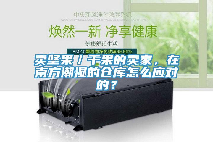 賣堅(jiān)果/干果的賣家,在南方潮濕的倉(cāng)庫(kù)怎么應(yīng)對(duì)的?
