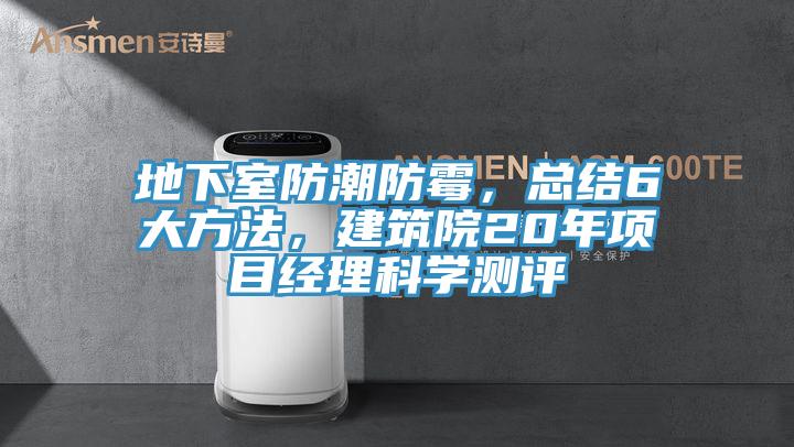 地下室防潮防霉，總結(jié)6大方法，建筑院20年項(xiàng)目經(jīng)理科學(xué)測(cè)評(píng)
