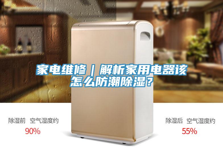 家電維修|解析家用電器該怎么防潮除濕?