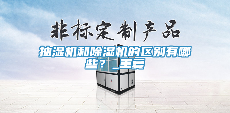 抽濕機和除濕機的區別有哪些?_重復