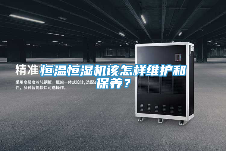 恒溫恒濕機該怎樣維護和保養(yǎng)?