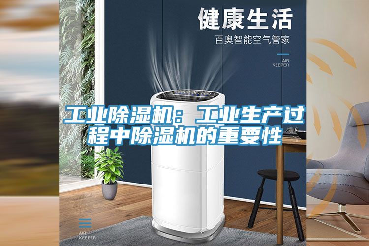 工業(yè)除濕機(jī):工業(yè)生產(chǎn)過(guò)程中除濕機(jī)的重要性