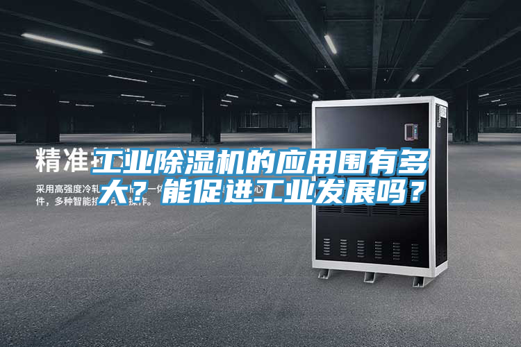 工業(yè)除濕機的應用圍有多大?能促進工業(yè)發(fā)展嗎?