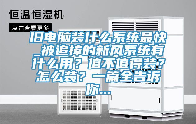 舊電腦裝什么系統(tǒng)最快_被追捧的新風(fēng)系統(tǒng)有什么用？值不值得裝？怎么裝？一篇全告訴你...