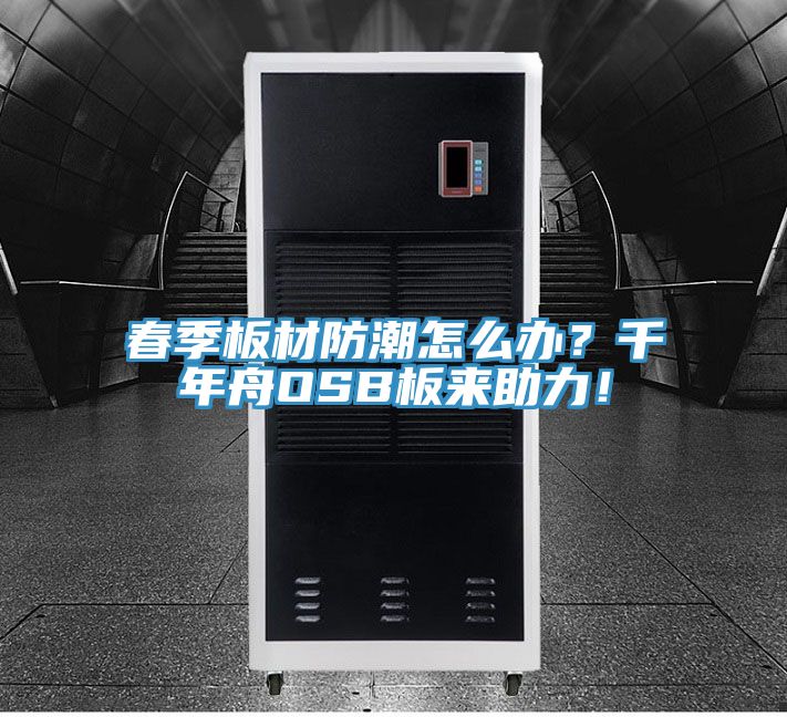 春季板材防潮怎么辦?千年舟OSB板來助力!