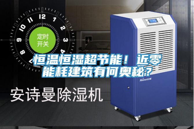 恒溫恒濕超節(jié)能!近零能耗建筑有何奧秘?