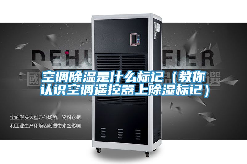 空調除濕是什么標記(教你認識空調遙控器上除濕標記)
