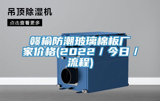贛榆防潮玻璃棉板廠家價格(2022/今日/流程)