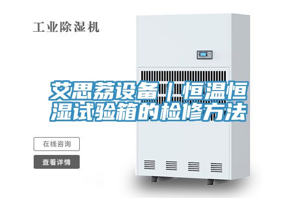 艾思荔設備|恒溫恒濕試驗箱的檢修方法