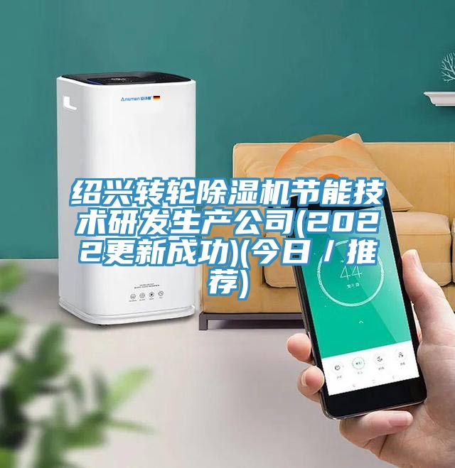 紹興轉輪除濕機節能技術研發生產公司(2022更新成功)(今日/推薦)