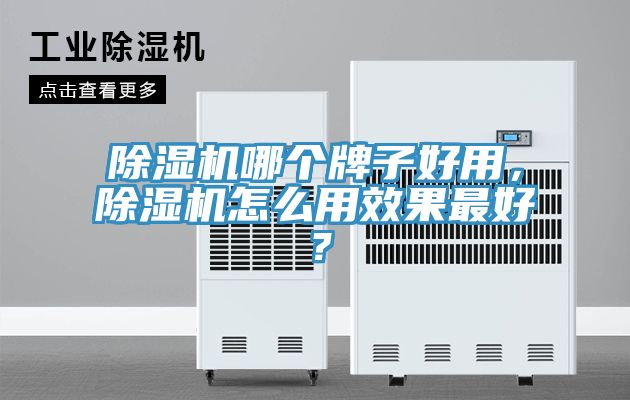除濕機(jī)哪個(gè)牌子好用，除濕機(jī)怎么用效果最好？